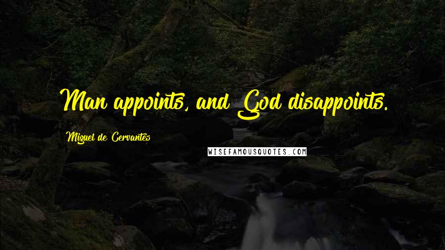 Miguel De Cervantes Quotes: Man appoints, and God disappoints.