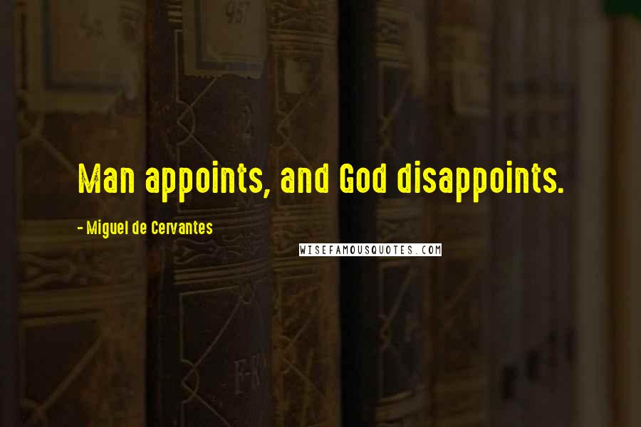 Miguel De Cervantes Quotes: Man appoints, and God disappoints.