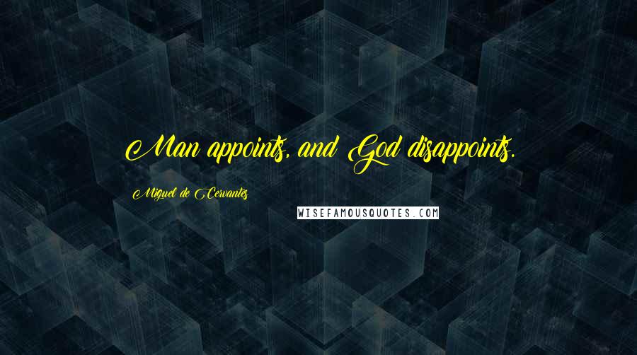 Miguel De Cervantes Quotes: Man appoints, and God disappoints.