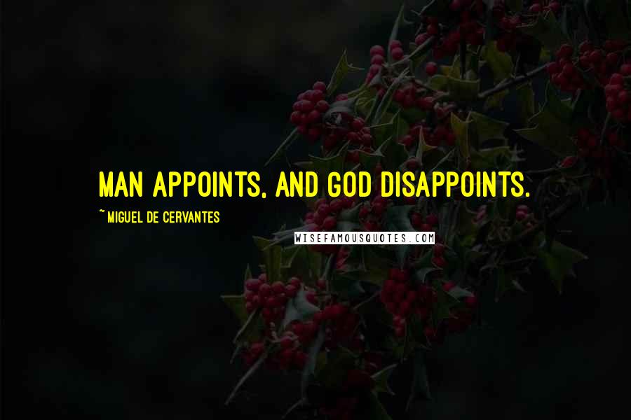 Miguel De Cervantes Quotes: Man appoints, and God disappoints.