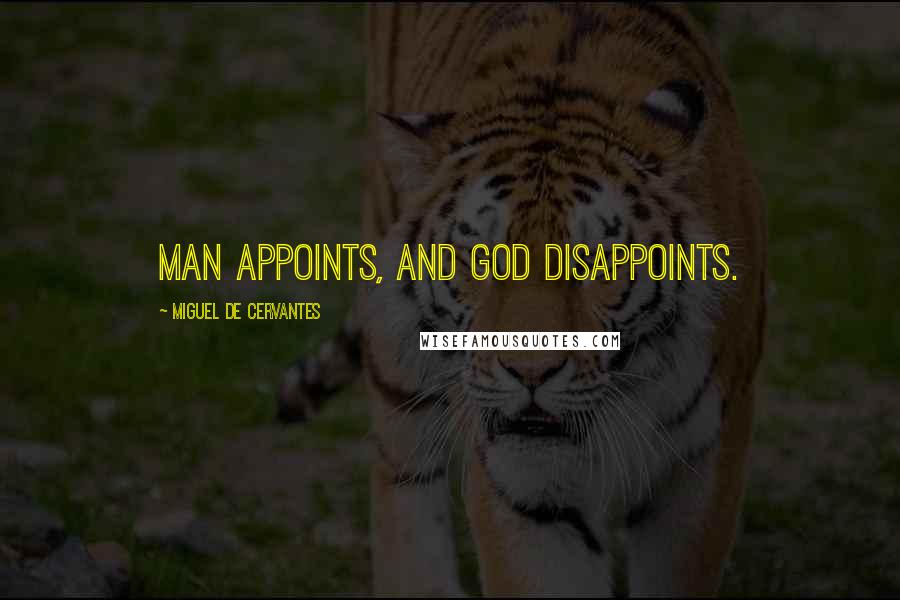 Miguel De Cervantes Quotes: Man appoints, and God disappoints.