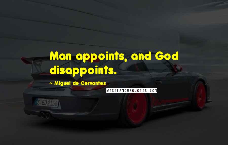 Miguel De Cervantes Quotes: Man appoints, and God disappoints.