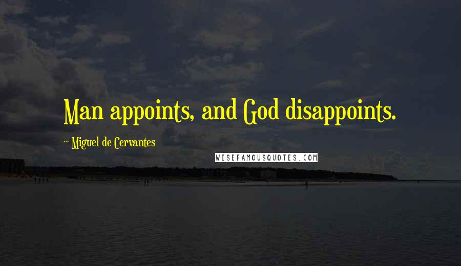 Miguel De Cervantes Quotes: Man appoints, and God disappoints.