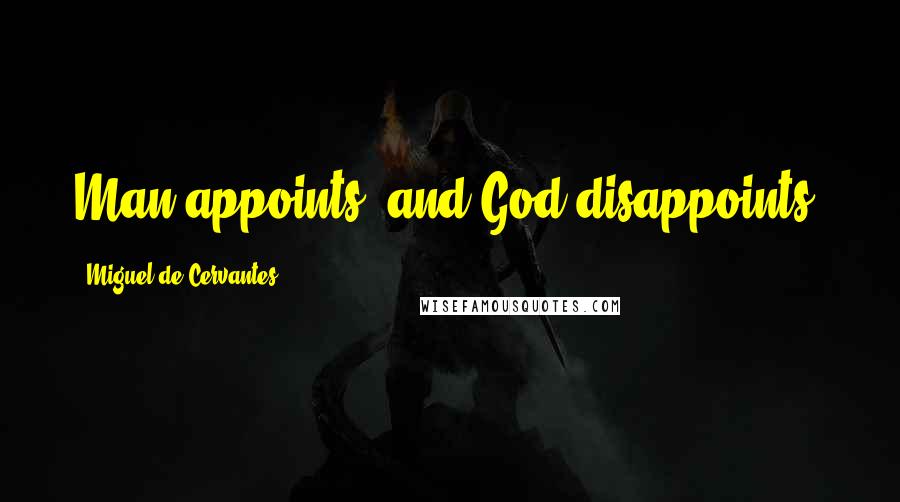 Miguel De Cervantes Quotes: Man appoints, and God disappoints.