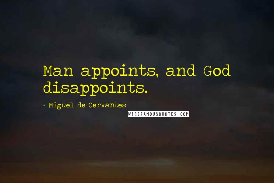 Miguel De Cervantes Quotes: Man appoints, and God disappoints.