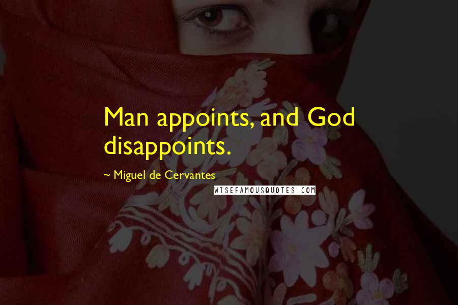 Miguel De Cervantes Quotes: Man appoints, and God disappoints.