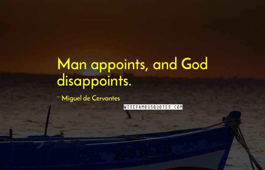 Miguel De Cervantes Quotes: Man appoints, and God disappoints.