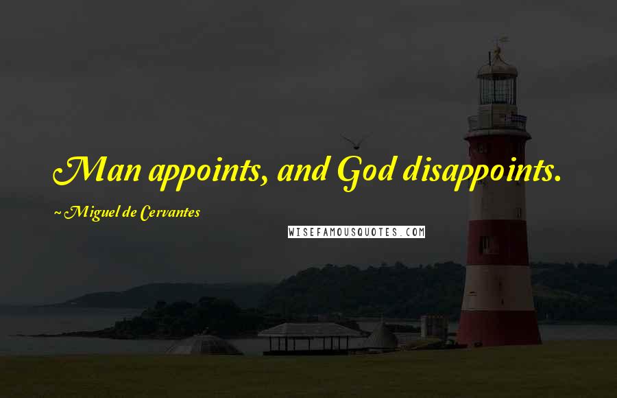 Miguel De Cervantes Quotes: Man appoints, and God disappoints.