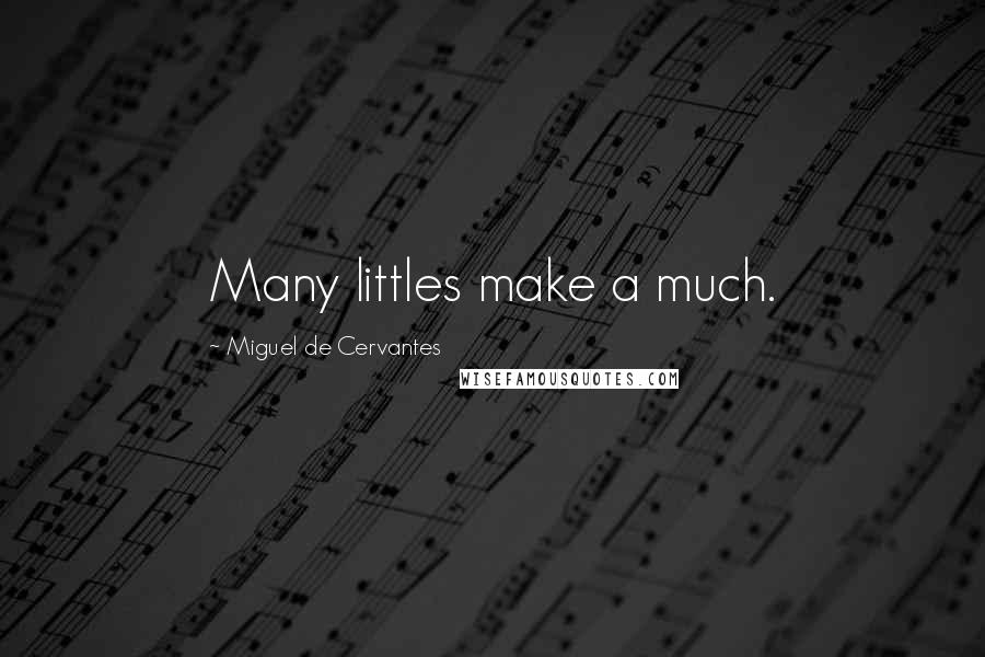 Miguel De Cervantes Quotes: Many littles make a much.