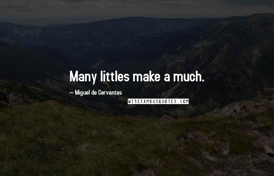 Miguel De Cervantes Quotes: Many littles make a much.