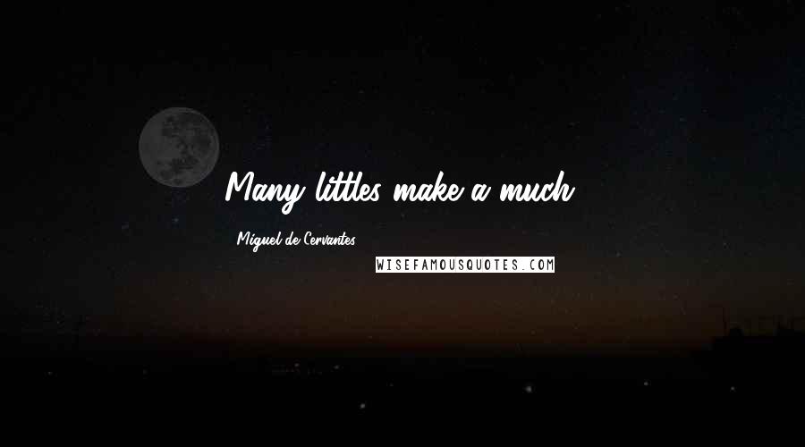 Miguel De Cervantes Quotes: Many littles make a much.