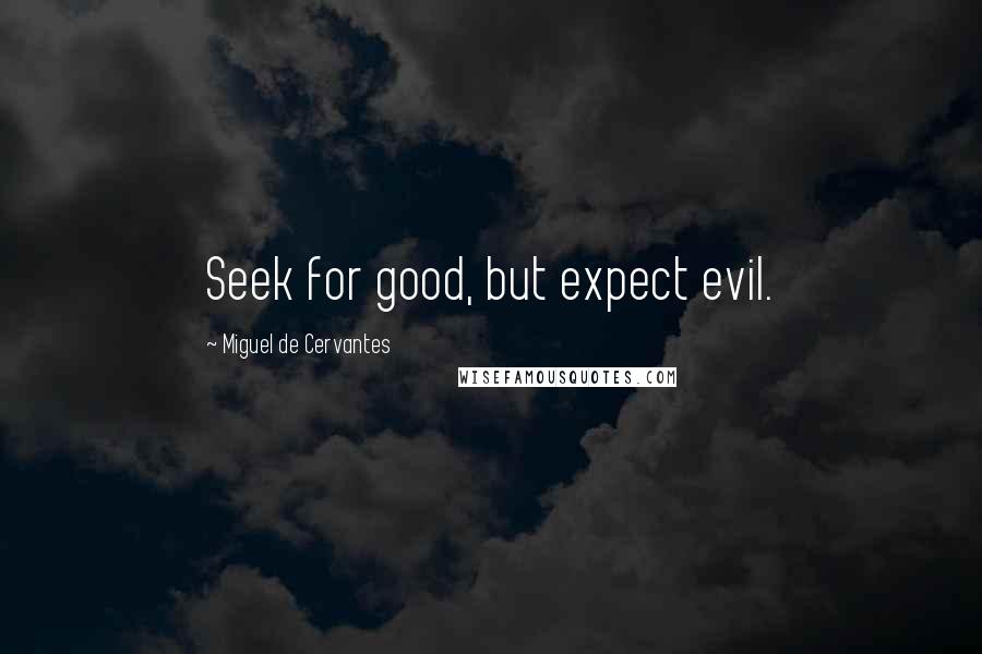 Miguel De Cervantes Quotes: Seek for good, but expect evil.