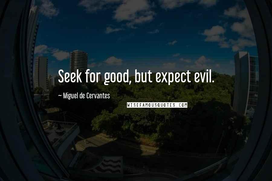Miguel De Cervantes Quotes: Seek for good, but expect evil.