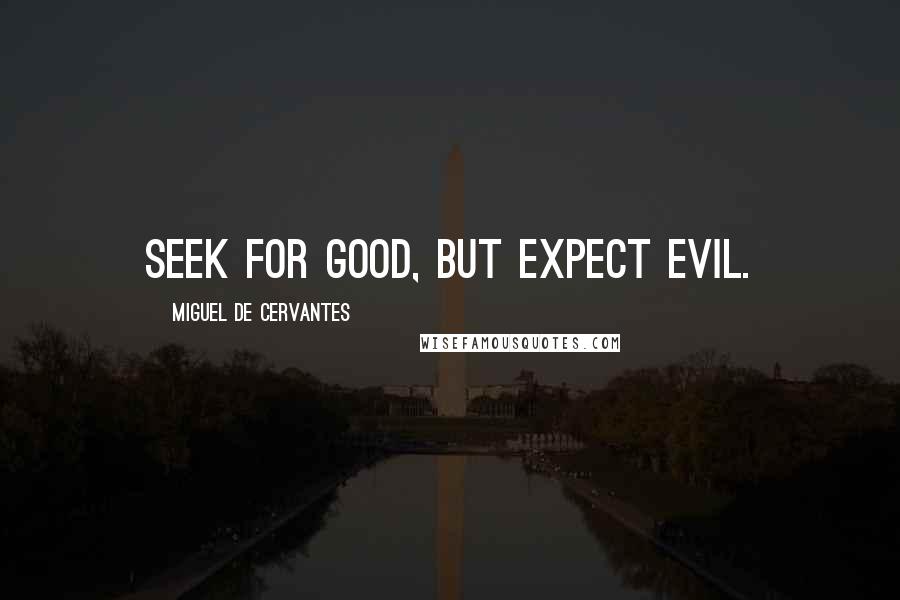 Miguel De Cervantes Quotes: Seek for good, but expect evil.