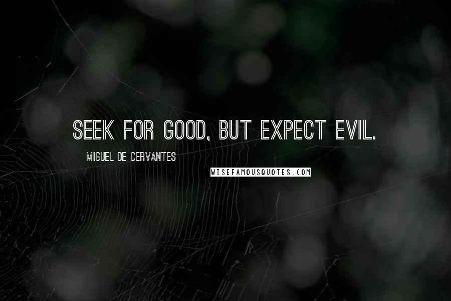 Miguel De Cervantes Quotes: Seek for good, but expect evil.
