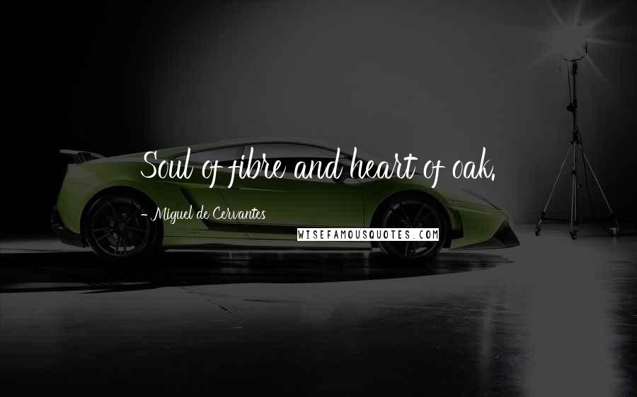 Miguel De Cervantes Quotes: Soul of fibre and heart of oak.
