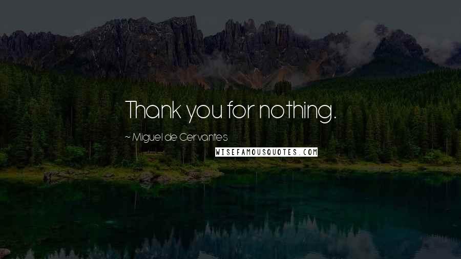 Miguel De Cervantes Quotes: Thank you for nothing.