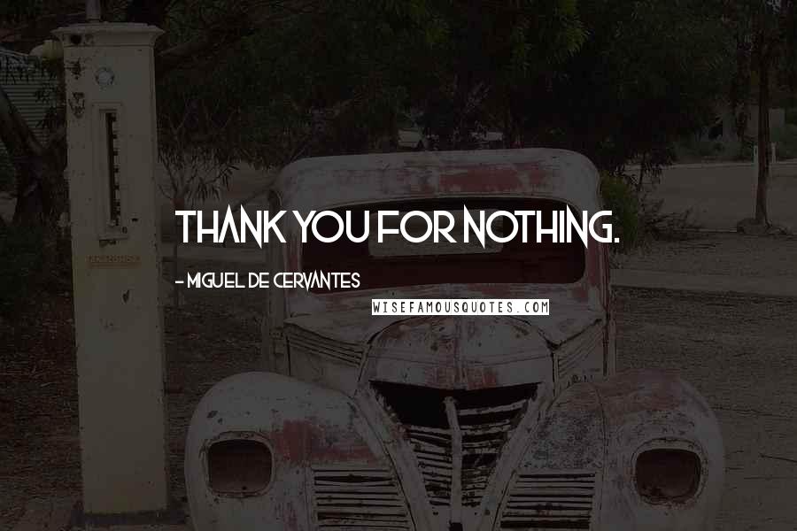 Miguel De Cervantes Quotes: Thank you for nothing.