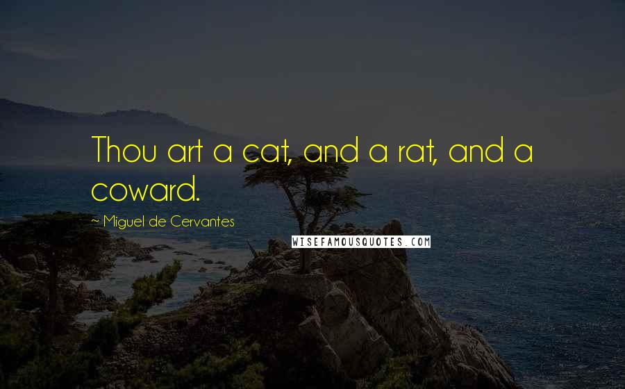 Miguel De Cervantes Quotes: Thou art a cat, and a rat, and a coward.