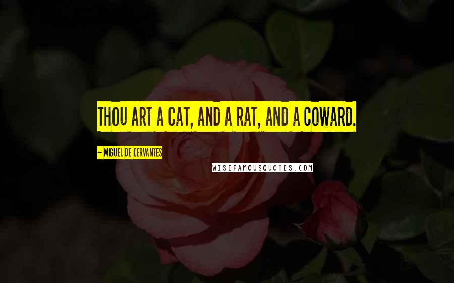 Miguel De Cervantes Quotes: Thou art a cat, and a rat, and a coward.