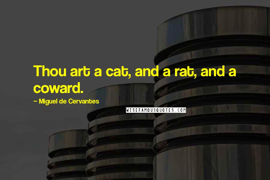Miguel De Cervantes Quotes: Thou art a cat, and a rat, and a coward.