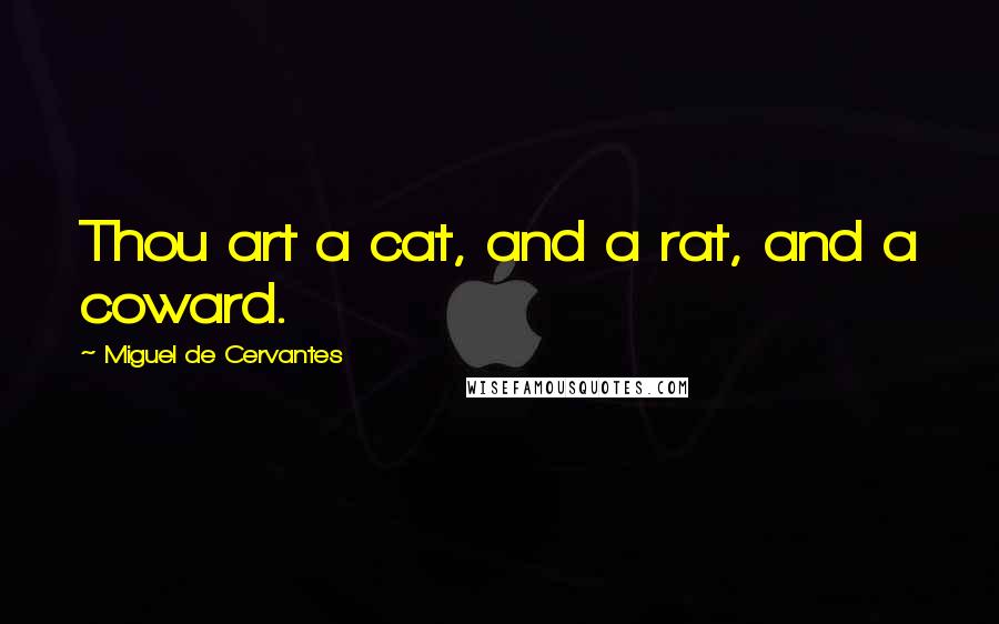 Miguel De Cervantes Quotes: Thou art a cat, and a rat, and a coward.