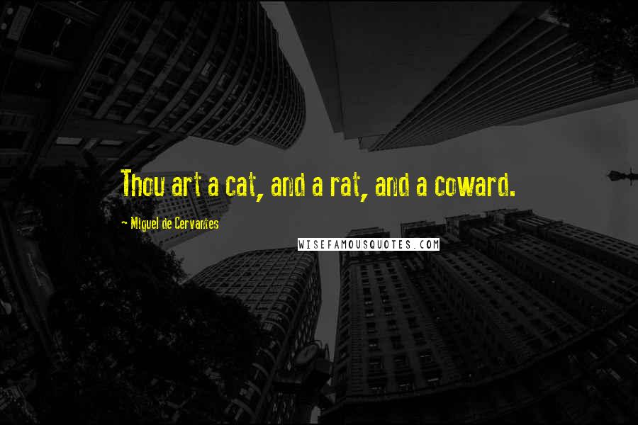 Miguel De Cervantes Quotes: Thou art a cat, and a rat, and a coward.