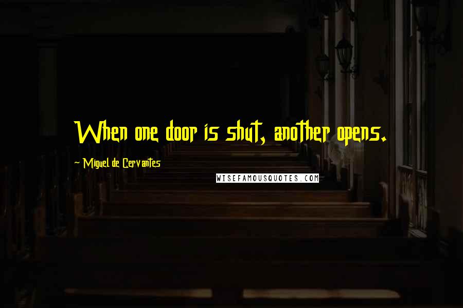 Miguel De Cervantes Quotes: When one door is shut, another opens.