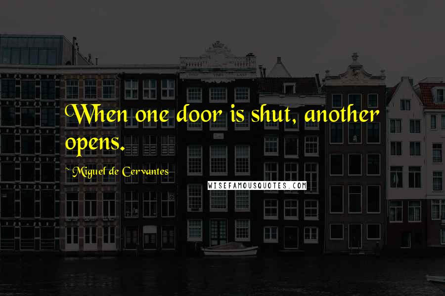 Miguel De Cervantes Quotes: When one door is shut, another opens.