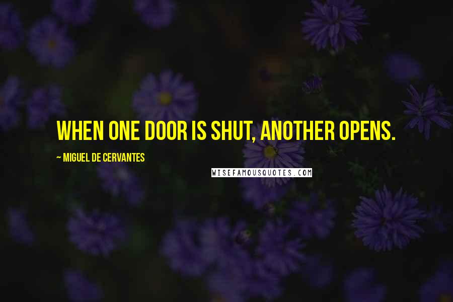 Miguel De Cervantes Quotes: When one door is shut, another opens.