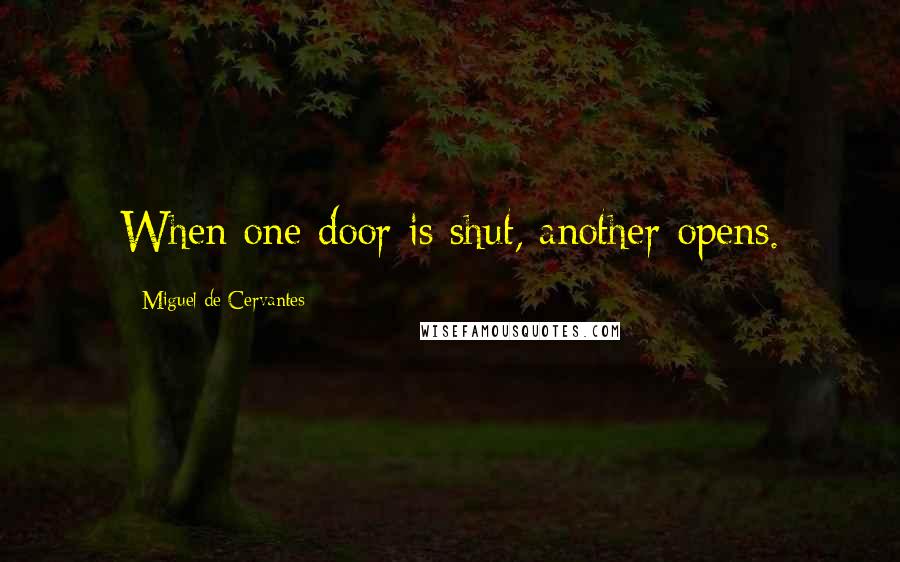 Miguel De Cervantes Quotes: When one door is shut, another opens.