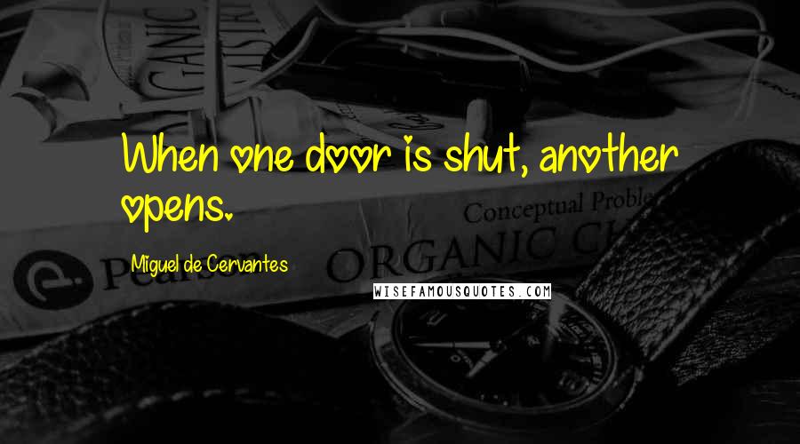 Miguel De Cervantes Quotes: When one door is shut, another opens.