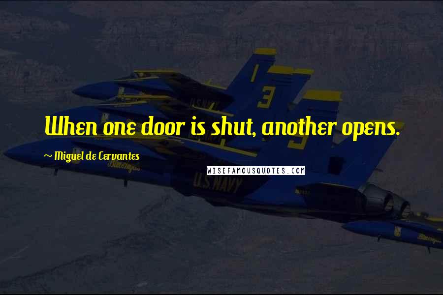 Miguel De Cervantes Quotes: When one door is shut, another opens.