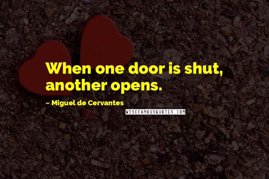 Miguel De Cervantes Quotes: When one door is shut, another opens.