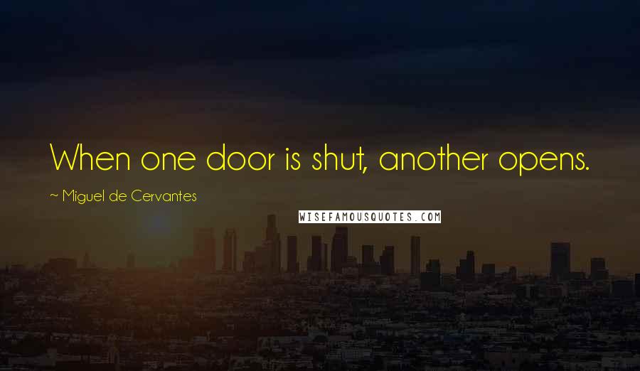 Miguel De Cervantes Quotes: When one door is shut, another opens.