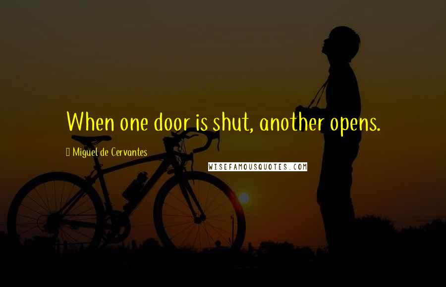 Miguel De Cervantes Quotes: When one door is shut, another opens.