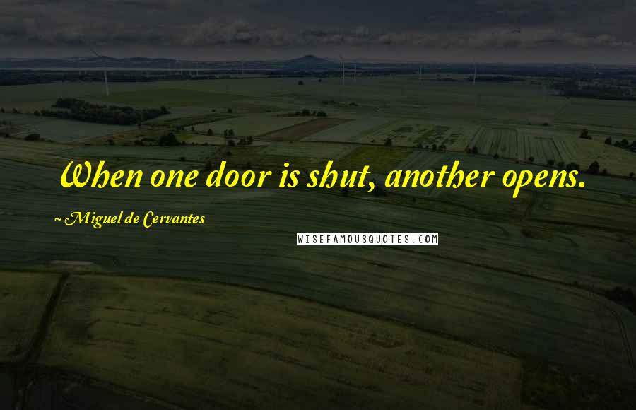 Miguel De Cervantes Quotes: When one door is shut, another opens.