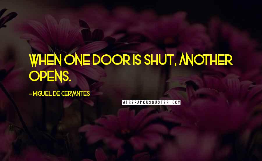 Miguel De Cervantes Quotes: When one door is shut, another opens.