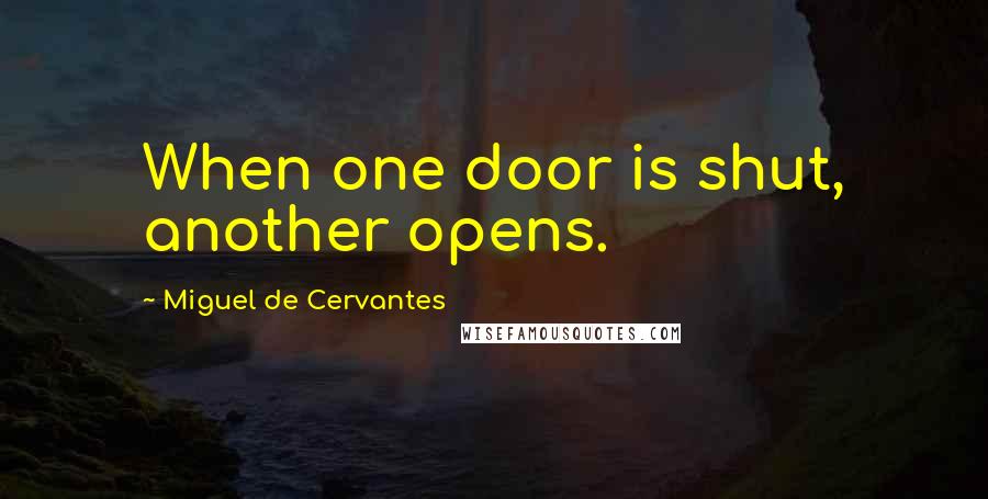 Miguel De Cervantes Quotes: When one door is shut, another opens.