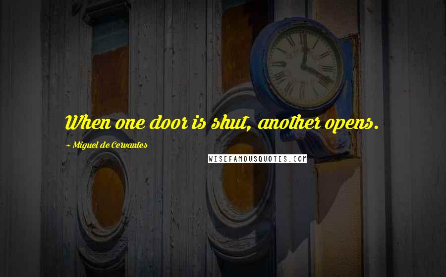 Miguel De Cervantes Quotes: When one door is shut, another opens.