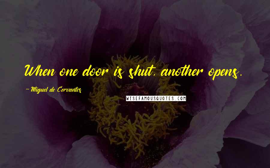 Miguel De Cervantes Quotes: When one door is shut, another opens.