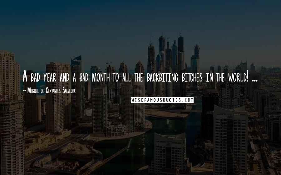 Miguel De Cervantes Saavedra Quotes: A bad year and a bad month to all the backbiting bitches in the world! ...