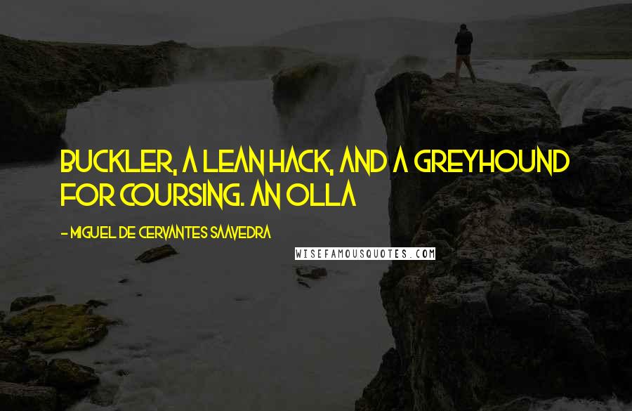 Miguel De Cervantes Saavedra Quotes: Buckler, a lean hack, and a greyhound for coursing. An olla