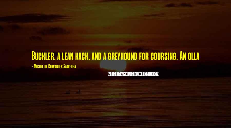 Miguel De Cervantes Saavedra Quotes: Buckler, a lean hack, and a greyhound for coursing. An olla