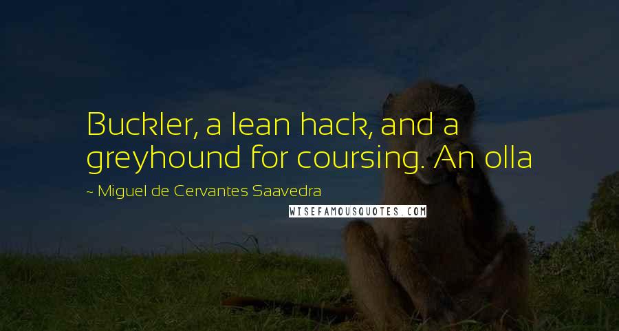 Miguel De Cervantes Saavedra Quotes: Buckler, a lean hack, and a greyhound for coursing. An olla