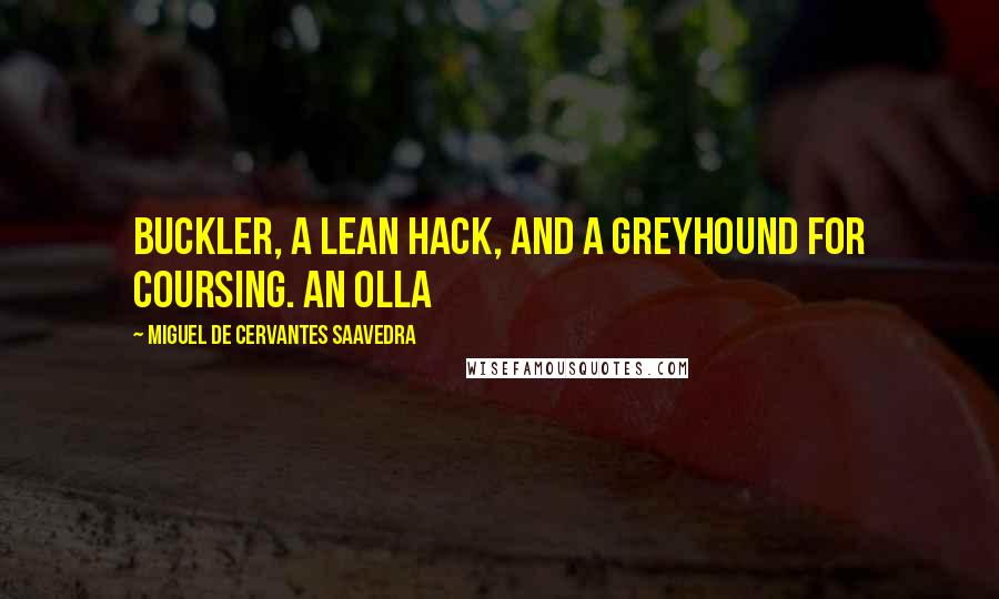 Miguel De Cervantes Saavedra Quotes: Buckler, a lean hack, and a greyhound for coursing. An olla