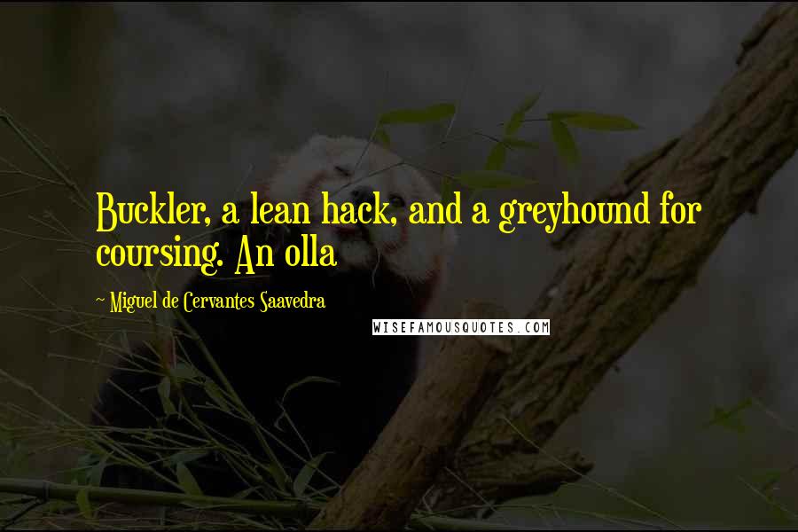 Miguel De Cervantes Saavedra Quotes: Buckler, a lean hack, and a greyhound for coursing. An olla