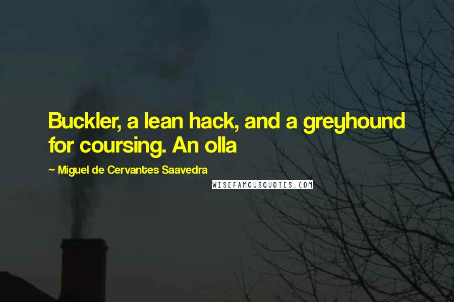 Miguel De Cervantes Saavedra Quotes: Buckler, a lean hack, and a greyhound for coursing. An olla