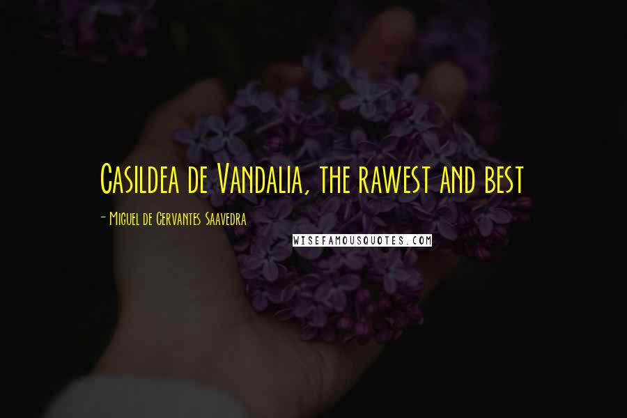 Miguel De Cervantes Saavedra Quotes: Casildea de Vandalia, the rawest and best