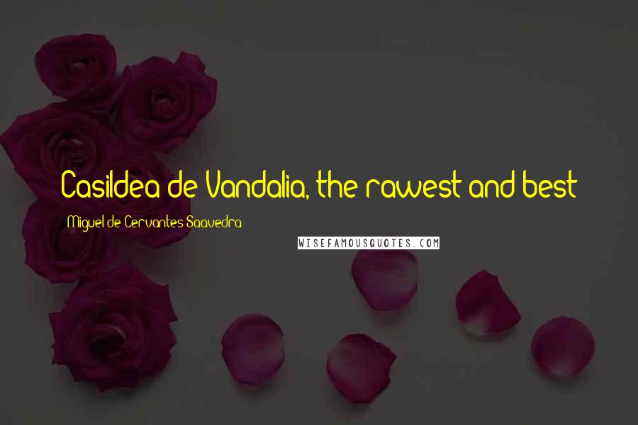 Miguel De Cervantes Saavedra Quotes: Casildea de Vandalia, the rawest and best